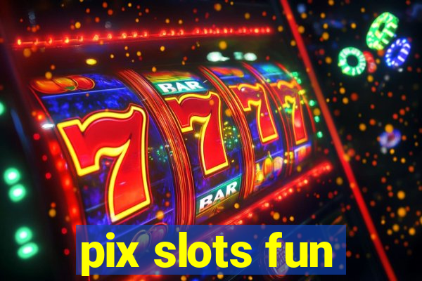 pix slots fun
